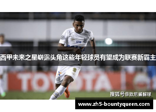 西甲未来之星崭露头角这些年轻球员有望成为联赛新霸主