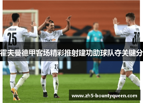 霍夫曼德甲客场精彩推射建功助球队夺关键分